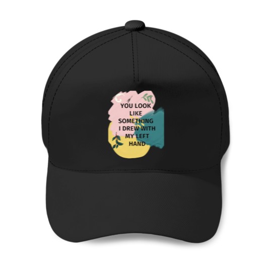 Discover You Look Like Something I Drew With My Left Baseball Caps