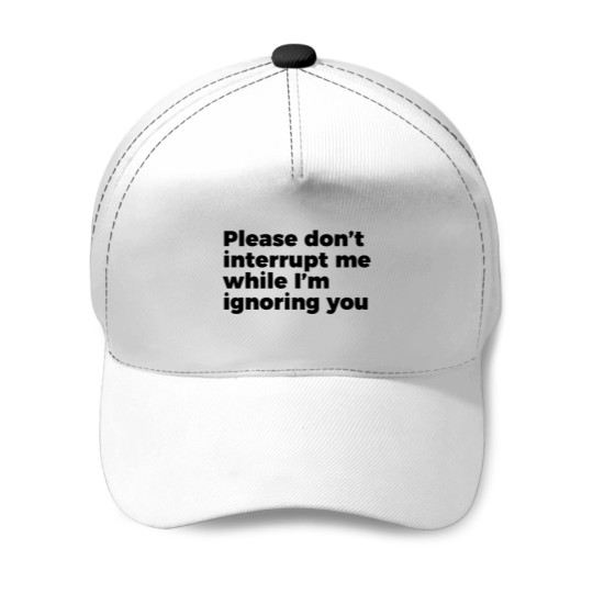 Discover Sarcastic Don't Interrupt Me I'm Ignoring You -1 Baseball Caps