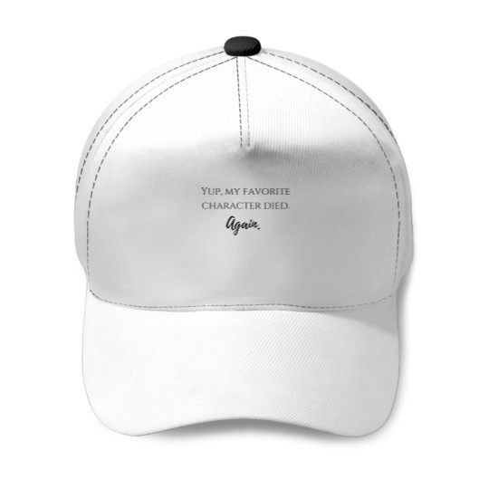 Discover yup - my favorite character dieds - again - Baseball Caps
