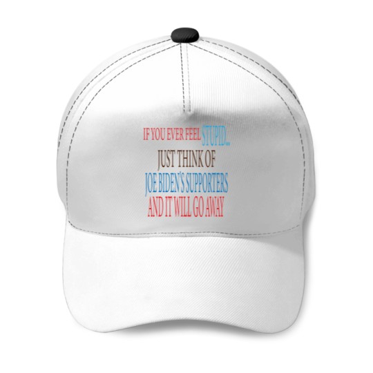 Discover if you ever Feels stupid just think of joe biden's supporters and it will go away Baseball Caps