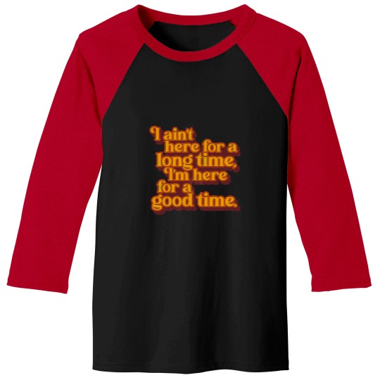 Discover I_m Here For a Good Time GS Fan Design Baseball Tees