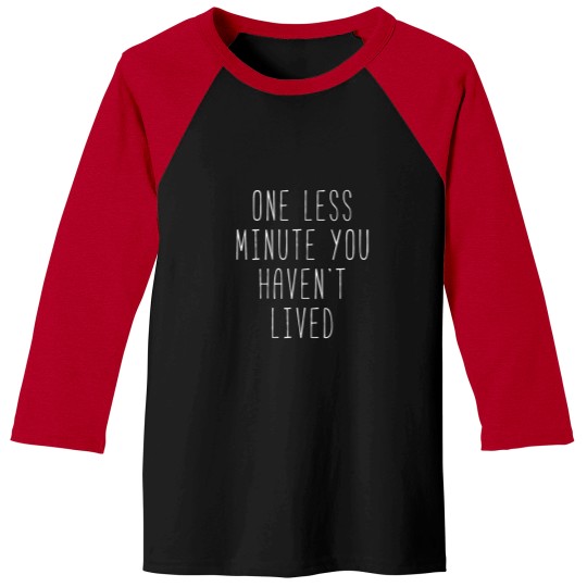Discover One Less Minute You Haven’t Lived Baseball Tees
