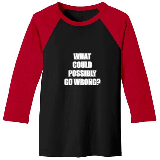Discover What could possibly go wrong Baseball Tees