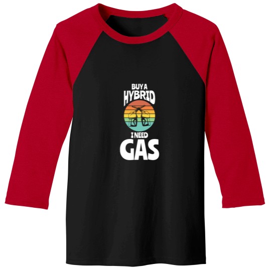 Discover Buy A Hybrid I Need Gas Fuel Baseball Tees