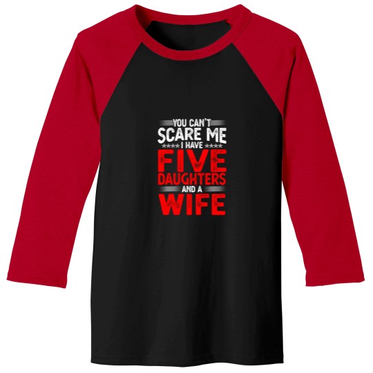 Discover You Can't Scare Me I Have Five Daughters Funny Father's Day Baseball Tees