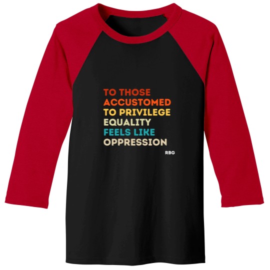 Discover those accustomed privilege equality feels oppression Rbgss Baseball Tees