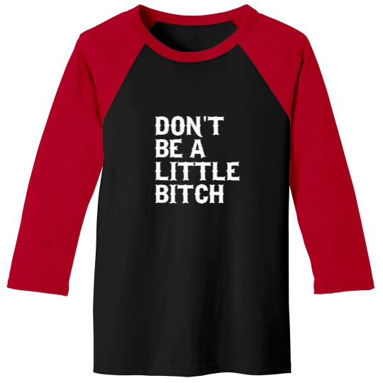 Discover Don'T Be A Little Bitch Baseball Tees