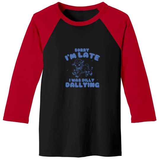 Discover Sorry I'M Late I Was Dilly Dallying Ba Baseball Tees