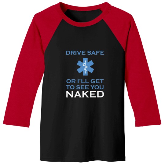 Discover Drive Safe Or I Will Get To See You nakedss Funny Emt Baseball Tees