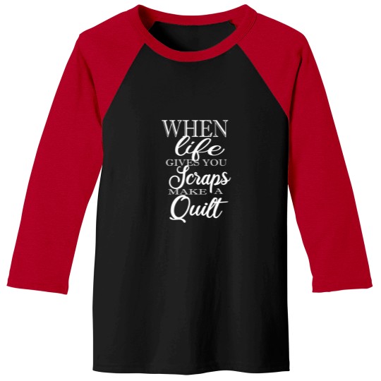 Discover When Life Gives You Scraps Make Quilts Baseball Tees