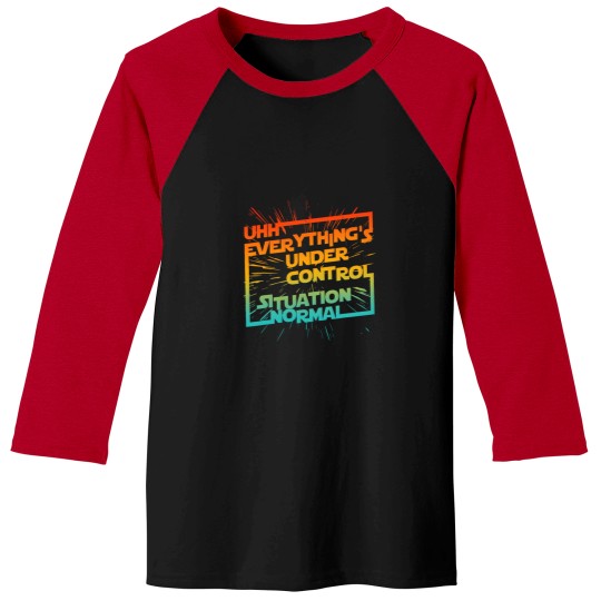 Discover Uhh Everythings Under Control Situation Normal Baseball Tees