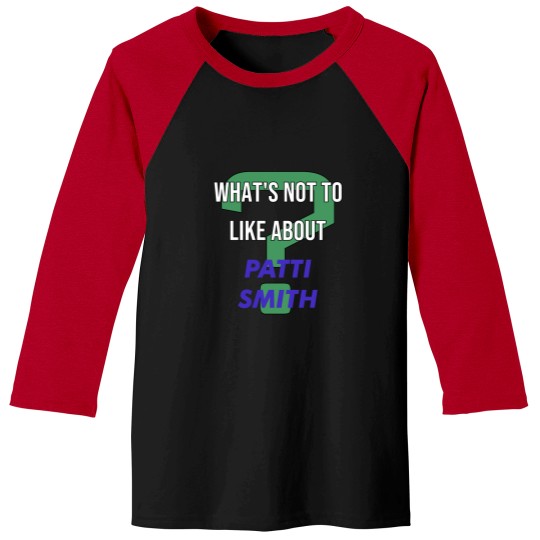 Discover What_s not to like about - Patti Smith Baseball Tees