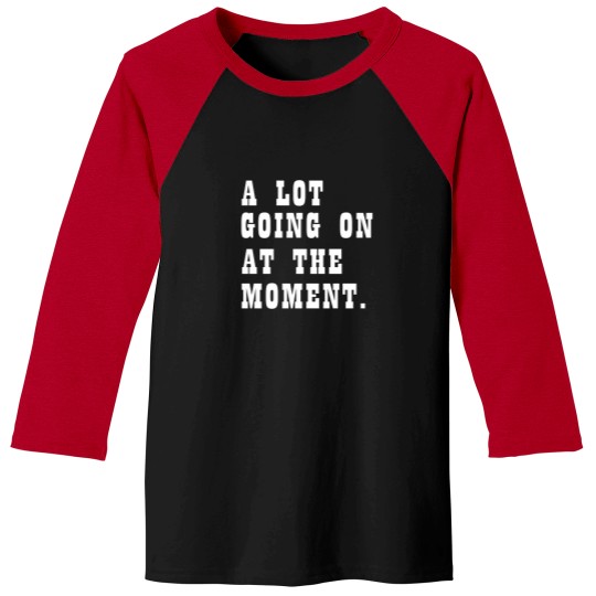 Discover A Lot Going On At The Moment Funny Baseball Tees