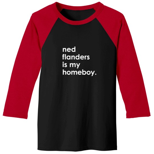 Discover Ned Flanders Is My Homeboy. Baseball Tees