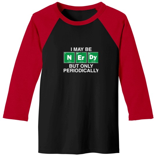 Discover I May Be Nerdy But Only Periodically. Baseball Tees