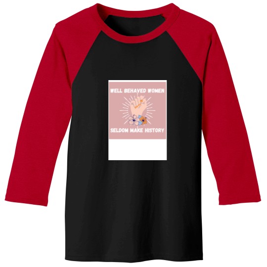 Discover Well Behaved Women Seldom Make History jpg Baseball Tees