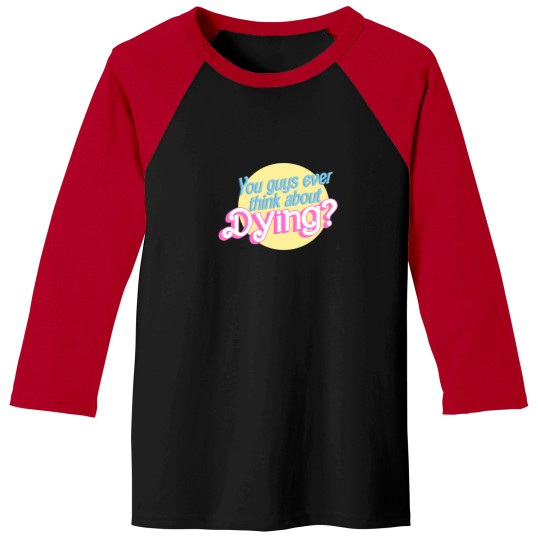 Discover You Guys Ever Think About Dying 1517 Baseball Tees