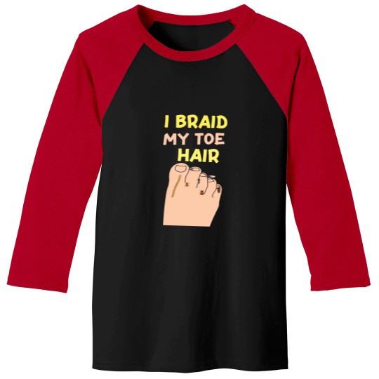 Discover I-Braid-My-Toe-Hair-Funny-And-Embarrassing-T-Shirt Baseball Tees