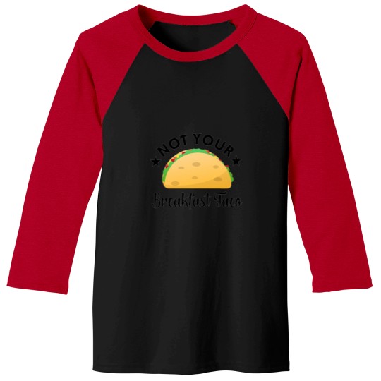 Discover Not Your Breakfast Taco 8 3 Baseball Tees