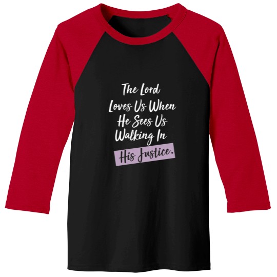 Discover The-Lord-Loves-Us-When-He-Sees-Us-Walking-In-His-Justice Baseball Tees