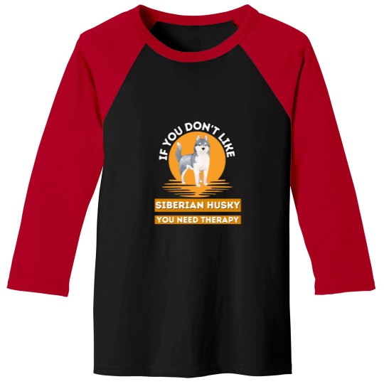 Discover If You Don't Like Siberian Husky You Need therapys - funnys Siberian Husky Classic Baseball Tees