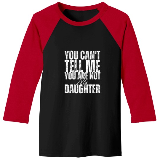Discover You Can_t Tell Me What To Do You Are Not My Daughter Baseball Tees