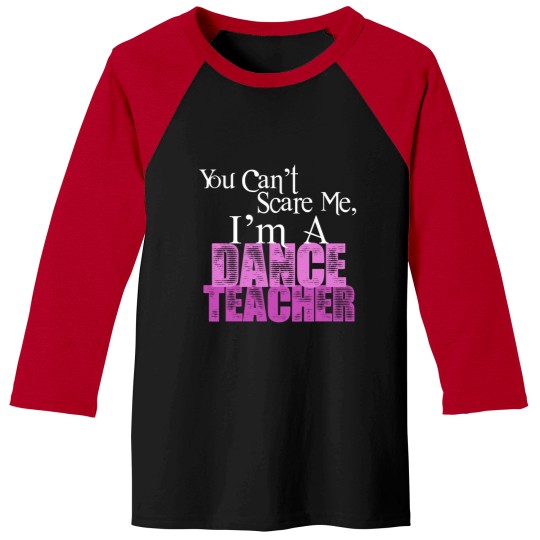 Discover You Can't Scare Me, Dance Teacher Baseball Tees