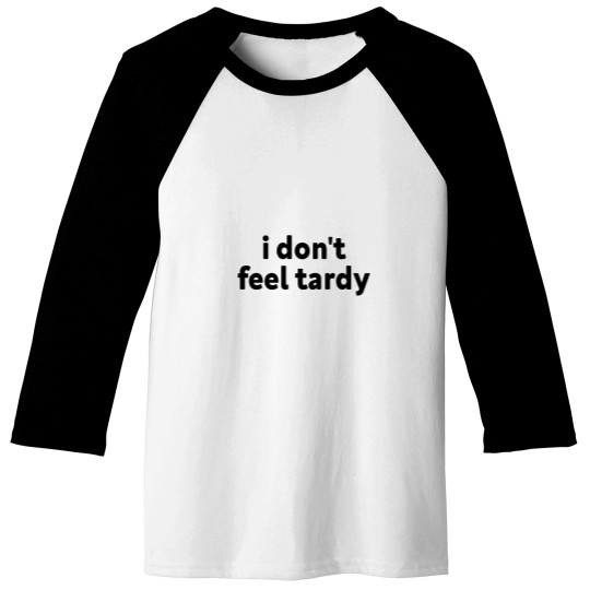 Discover I DONT FEEL TARDY Baseball Tees