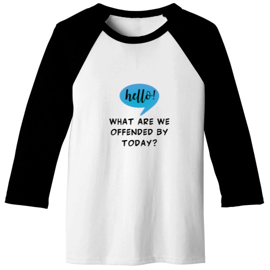 Discover Hello! What Are We Offended By Today Sarcasm For The Woke Offended By Everything - -2 Baseball Tees