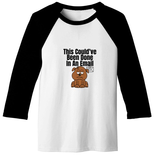 Discover This Couldve Been Done In An Email (Black Lettering) dogs Baseball Tees