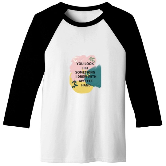 Discover You Look Like Something I Drew With My Left Baseball Tees