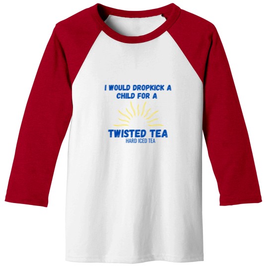 Discover I Would Dropkick A Child For A Twisted Tea Baseball Tees Baseball Tees