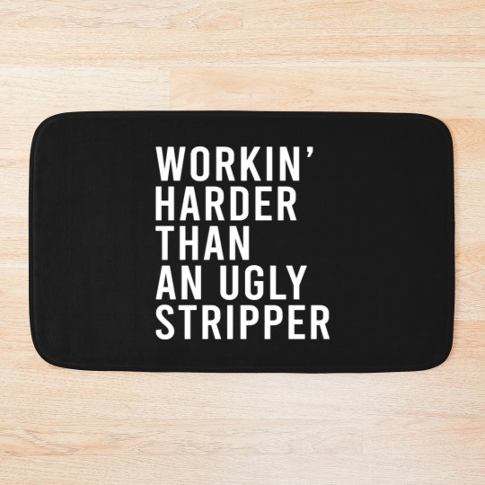Discover Workin' harder than an ugly stripper Bath Mats