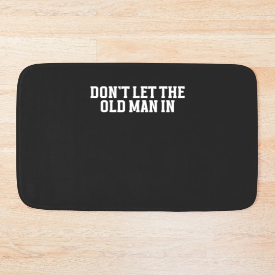 Discover DONT LET THE OLD MAN IN Funny Dont Let The Old M Bath Mats