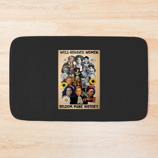 Discover Well Behaved Women Seldom Make History Bath Mats