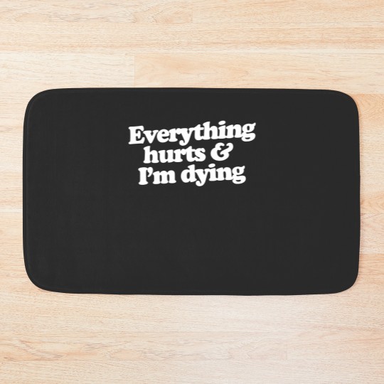 Discover Everything hurts and I'm dying Bath Mats