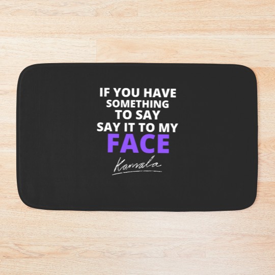 Discover If You Have Something To Say Say It To My Face Bath Mats, Kamala Harris Bath Mats