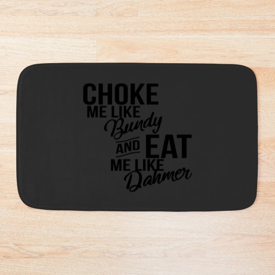 Discover Choke Me Like Bundy Eat Me Like Dahmer Bath Mats