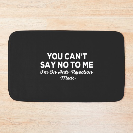Discover you can't say no to me i'm on antirejection meds Bath Mats