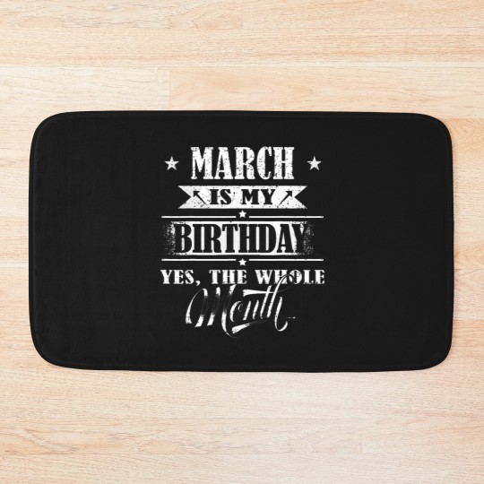 Discover March Is My Birthday Yes The Whole Month For Men Women Girls T-Shirt Bath Mats