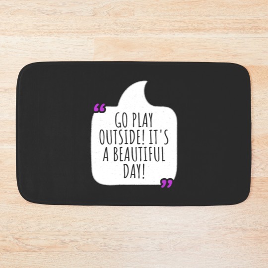 Discover Go play outside! It's a beautiful day Bath Mats