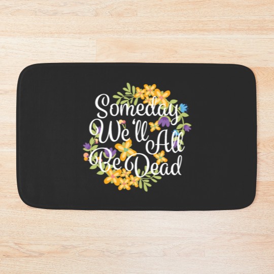 Discover Someday We'll All Be Dead Funny Existential Dread Bath Mats