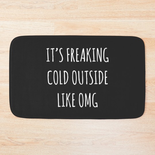 Discover It's Freaking Cold Outside Like Omg - Black Bath Mats