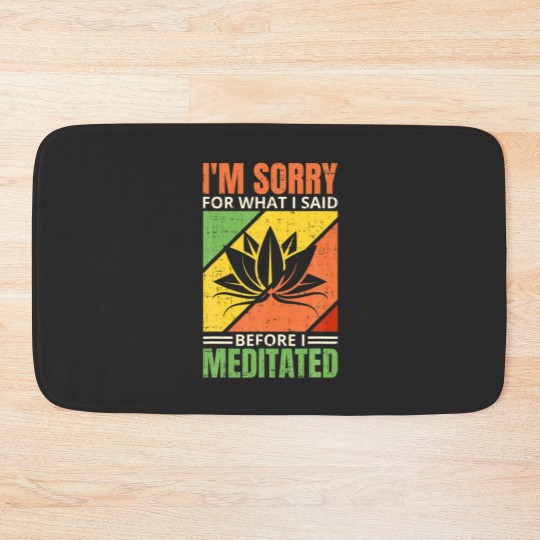 Discover I'm Sorry For What I Said Before I Meditated, Medi Bath Mats