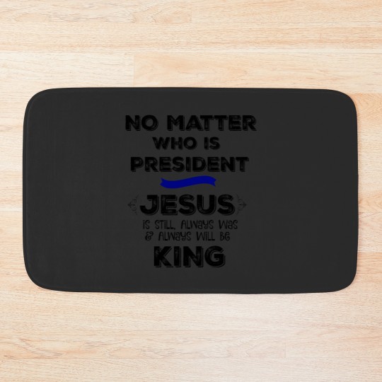 Discover No Matter who is President, Jesus is King Bath Mats