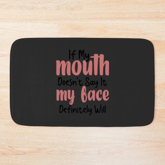 Discover If My Mouth Doesn't Say It My Face Definitely Will Bath Mats