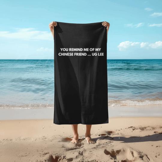 Discover You remind me of my Chinese friend… Ug Lee - Funny Jokes - Beach Towels