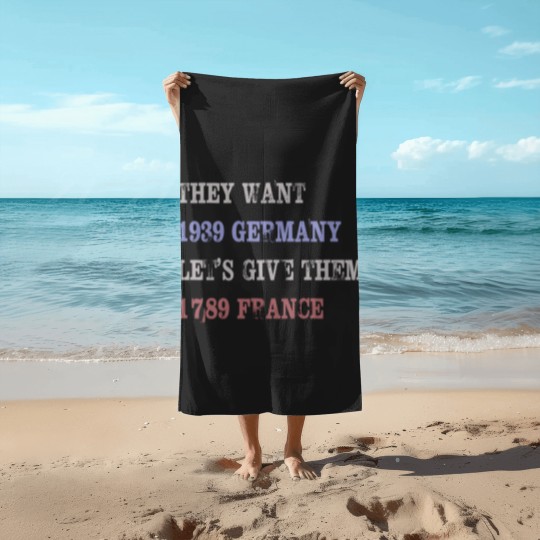 Discover They Want 1939 Germany, Let's Give Them 1789 France Beach Towels, political Beach Towels, Resist Beach Towels, anti trump Beach Towels