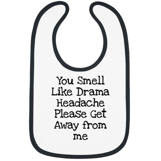 Discover You Smell Like Drama Headache Please Get Away from me Bibs