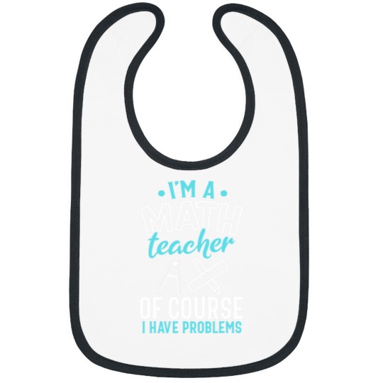 Discover CMath Teacher Shirt Im A Math Teacher I Have Problems Bibs